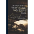 A Narrative of the Life of Mrs. Mary Jemison [microform]: Who Was Taken by the Indians, in the Year 1755 ...: Containing an Account of the Murder of H