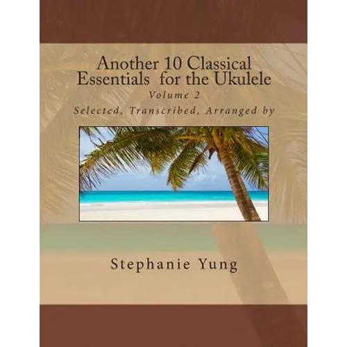Another 10 Classical Essentials for the Ukulele: Volume 2