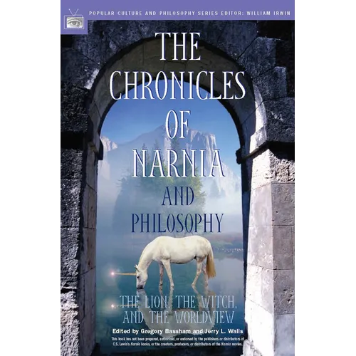 The Chronicles of Narnia and Philosophy: The Lion, the Witch, and the Worldview