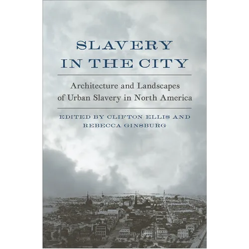 Slavery in the City: Architecture and Landscapes of Urban Slavery in North America