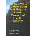 The ULTIMATE Guidebook to: Paddling the Lower Canyons of the Rio Grande!