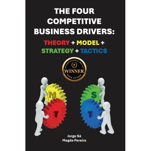 The Four Competitive Business Drivers: Theory + Model + Strategy + Tactics