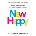 New Happy: Getting Happiness Right in a World That's Got It Wrong