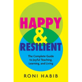 Happy & Resilient: The Complete Guide to Joyful Teaching, Learning, and Living