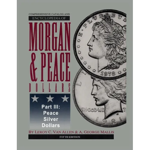 Comprehensive Catalog and Encyclopedia of Morgan & Peace Silver Dollars 5th Edition-Part III