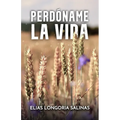 Perdóname la vida