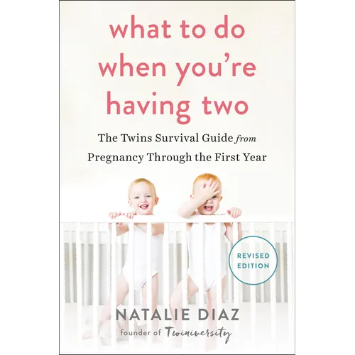 What to Do When You're Having Two: The Twins Survival Guide from Pregnancy Through the First Year