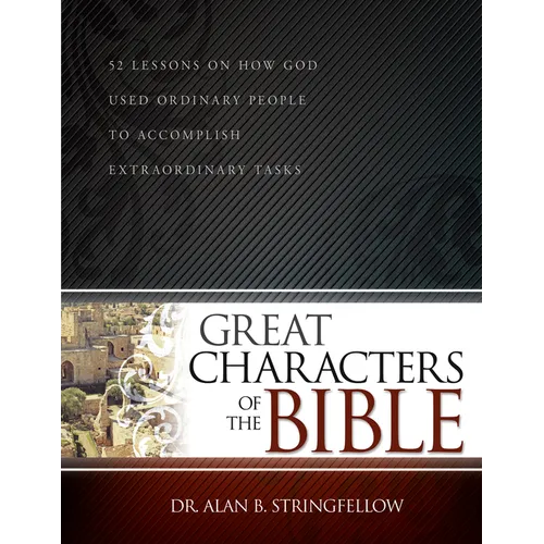 Great Characters of the Bible: 52 Lessons on How God Used Ordinary People to Accomplish Extraordinary Tasks