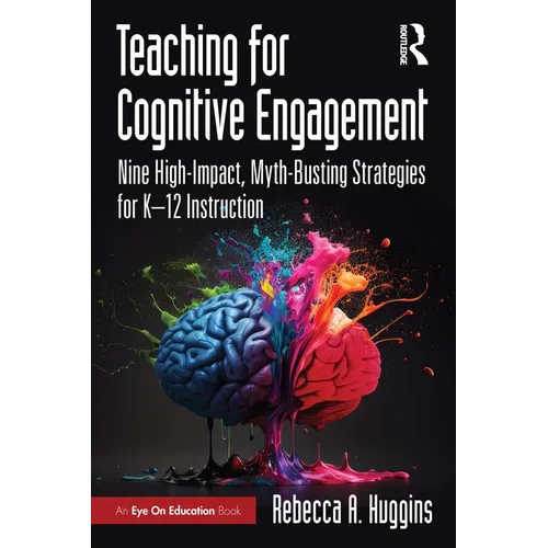 Teaching for Cognitive Engagement: Nine High-Impact, Myth-Busting Strategies for K-12 Instruction