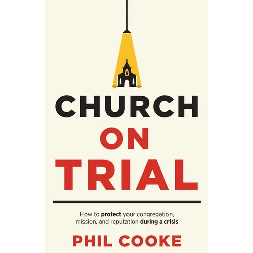 Church on Trial: How to protect your congregation, mission, and reputation during a crisis