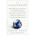 The Conundrum: How Scientific Innovation, Increased Efficiency, and Good Intentions Can Make Our Energy and Climate Problems Worse