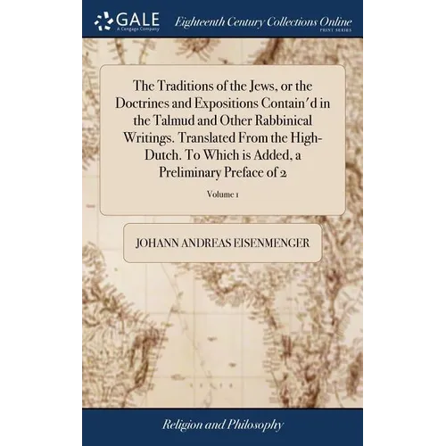 The Traditions of the Jews, or the Doctrines and Expositions Contain'd in the Talmud and Other Rabbinical Writings. Translated From the High-Dutch. To