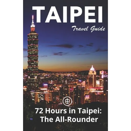 Taipei Travel Guide (Unanchor): 72 Hours in Taipei: The All-rounder