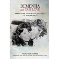Dementia and Our Love: Caregiving As Spiritual Practice