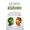 La Dieta Antiinflamatoria: ¡Haz estos cambios simples y económicos en tu dieta y comienza a sentirte mejor dentro de 24 horas!