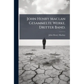 John Henry Maclan Gesammelte Werke. Dritter Band.