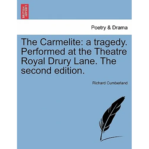 The Carmelite: A Tragedy. Performed at the Theatre Royal Drury Lane. the Second Edition.