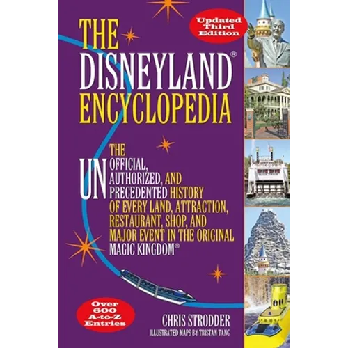 The Disneyland Encyclopedia: The Unofficial, Unauthorized, and Unprecedented History of Every Land, Attraction, Restaurant, Shop, and Major Event in t