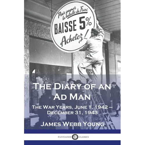 The Diary of an Ad Man: The War Years, June 1, 1942 - December 31, 1943