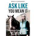 Ask Like You Mean It: Lessons in Communication from an Unexpected Source, My Horse!