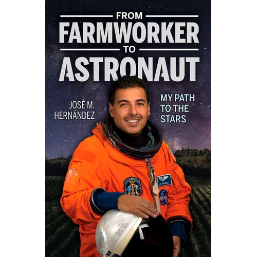 From Farmworker to Astronaut/de Campesino a Astronauta: My Path to the Stars/Mi Viaje a Las Estrellas