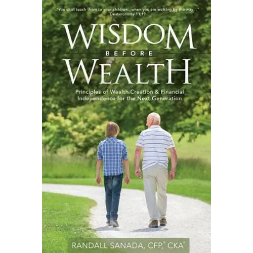 Wisdom Before Wealth: Principles of Wealth Creation and Financial Independence for the Next Generation