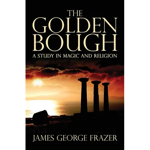 The Golden Bough: A Study of Magic and Religion