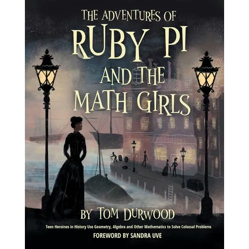 The Adventures of Ruby Pi and the Math Girls: Teen Heroines in History Use Geometry, Algebra, and Other Mathematics to Solve Colossal Problems