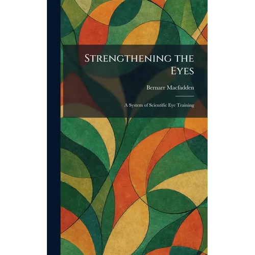 Strengthening the Eyes: A System of Scientific Eye Training