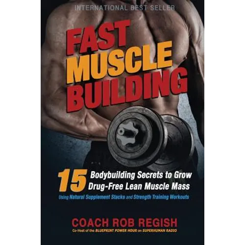 Fast Muscle Building: 15 Bodybuilding Secrets to Grow Drug-Free Lean Muscle Mass Using Natural Supplement Stacks and Strength Training Workouts