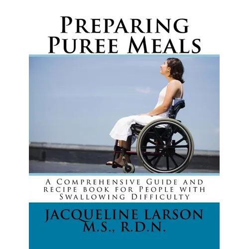 Preparing Puree Meals: Comprehensive Guide and Puree Recipe Book for People with Swallowing Difficulty