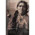 Arapaho Stories, Songs, and Prayers: A Bilingual Anthology