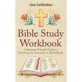 Bible Study Workbook: A Beginner-Friendly Guide to Unlocking the Essentials of All 66 Books
