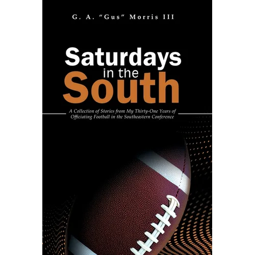 Saturdays in the South: A Collection of Stories from My Thirty-One Years of Officiating Football in the Southeastern Conference