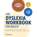The Dyslexia Workbook for Adults: Practical Tools to Improve Executive Functioning, Boost Literacy Skills, and Develop Your Unique Strengths