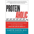 Proteinaholic: How Our Obsession with Meat Is Killing Us and What We Can Do about It