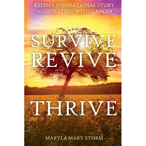 Keith's Inspirational Story Negotiating Cancer-Survive Revive Thrive