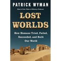 Lost Worlds: How Humans Tried, Failed, Succeeded, and Built Our World