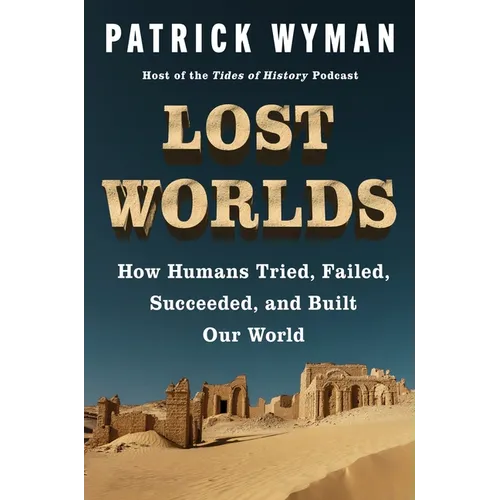 Lost Worlds: How Humans Tried, Failed, Succeeded, and Built Our World