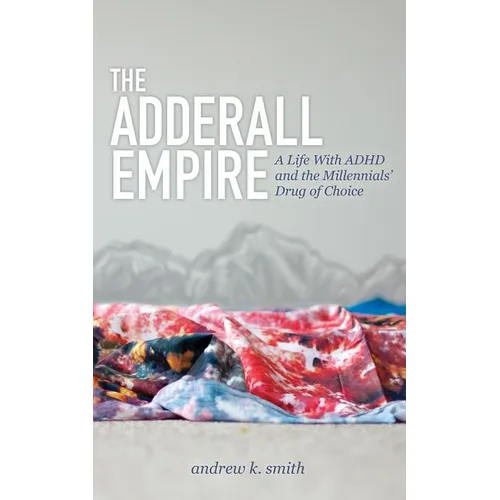 The Adderall Empire: A Life with ADHD and the Millennials' Drug of Choice