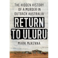 Return to Uluru: The Hidden History of a Murder in Outback Australia