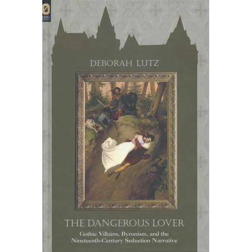 The Dangerous Lover: Gothic Villains, Byronism, and the Nineteenth-Century Seduction Narrative