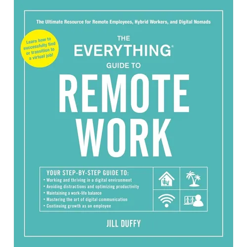 The Everything Guide to Remote Work: The Ultimate Resource for Remote Employees, Hybrid Workers, and Digital Nomads