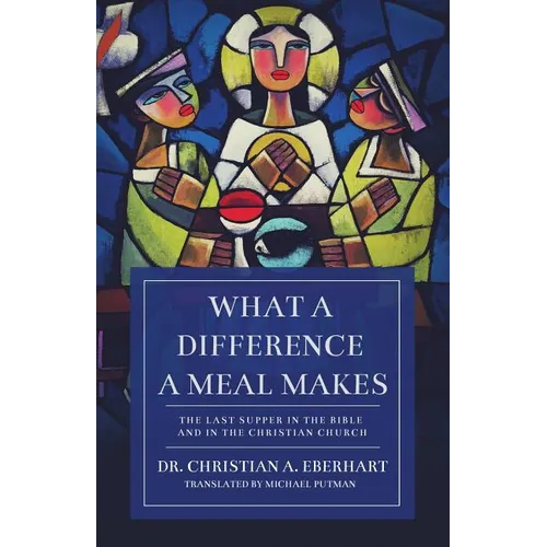 What a Difference a Meal Makes: The Last Supper in the Bible and in the Christian Church