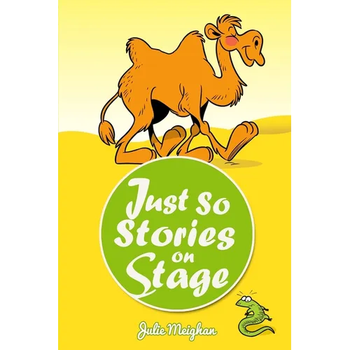 Just So Stories On Stage: A collection of plays based on Rudyard Kipling's Just So Stories