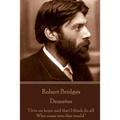 Robert Bridges - Demeter: "I live on hope and that I think do all Who come into this world."