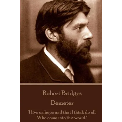 Robert Bridges - Demeter: "I live on hope and that I think do all Who come into this world."