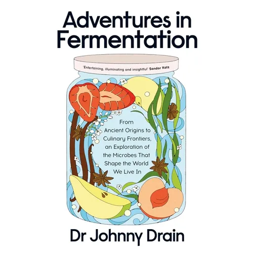 Adventures in Fermentation: From Ancient Origins to Culinary Frontiers, an Exploration of the Microbes That Shape the World We Live in