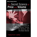 The Secret Science of Price and Volume: Techniques for Spotting Market Trends, Hot Sectors, and the Best Stocks