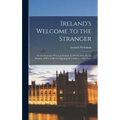 Ireland's Welcome to the Stranger; or An Excursion Through Ireland, in 1844 & 1845, for the Purpose of Personally Investigating the Condition of the P